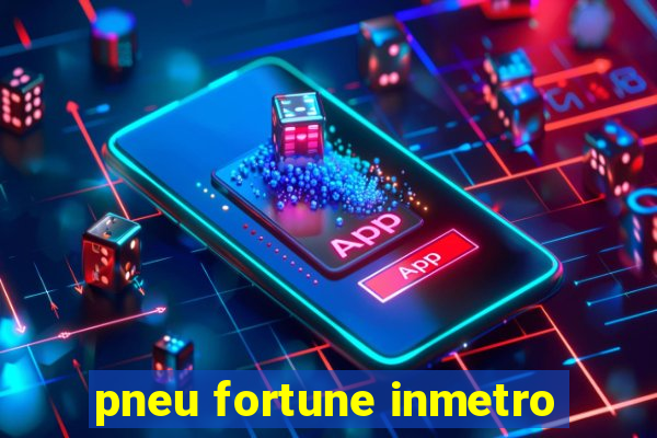 pneu fortune inmetro